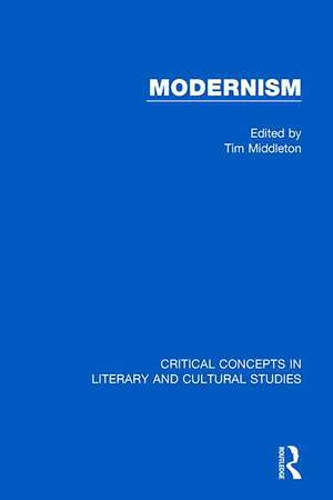 Modernism: Critical Concepts in Literary and Cultural Studies de Tim Middleton