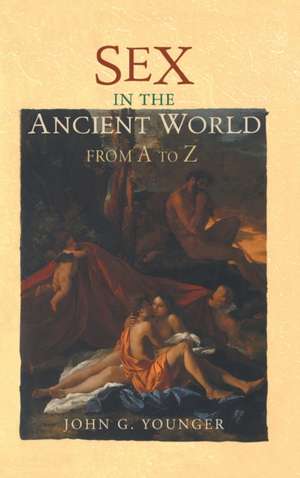 Sex in the Ancient World from A to Z de John Younger