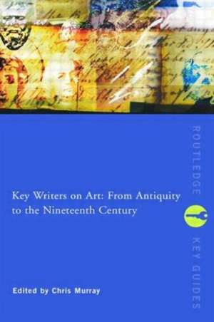 Key Writers on Art: From Antiquity to the Nineteenth Century de Chris Murray