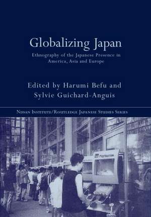 Globalizing Japan: Ethnography of the Japanese presence in Asia, Europe, and America de Harumi Befu