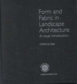 Form and Fabric in Landscape Architecture: A Visual Introduction de Catherine Dee