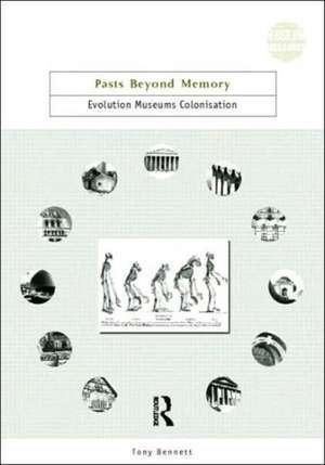 Pasts Beyond Memory: Evolution, Museums, Colonialism de Tony Bennett