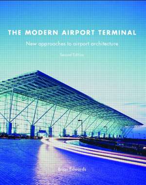 The Modern Airport Terminal: New Approaches to Airport Architecture de Brian Edwards