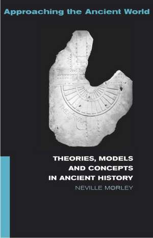 Theories, Models and Concepts in Ancient History de Neville Morley