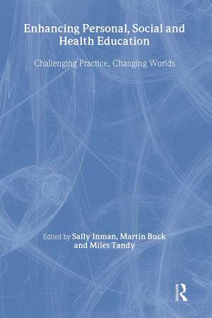 Enhancing Personal, Social and Health Education: Challenging Practice, Changing Worlds de Martin Buck