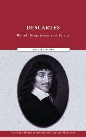 Descartes: Belief, Scepticism and Virtue de Richard Davies