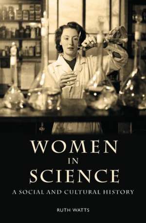 Women in Science: A Social and Cultural History de Ruth Watts