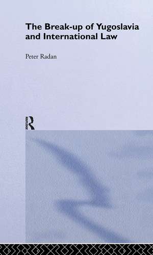 The Break-up of Yugoslavia and International Law de Peter Radan