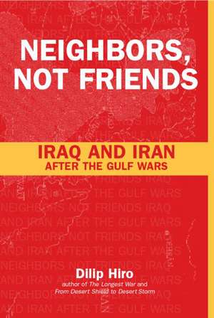 Neighbors, Not Friends: Iraq and Iran after the Gulf Wars de Dilip Hiro