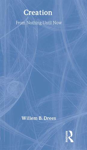 Creation: From Nothing Until Now de Willem B. Drees