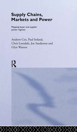 Supply Chains, Markets and Power: Managing Buyer and Supplier Power Regimes de Andrew Cox