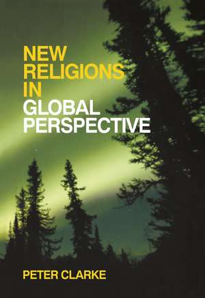 New Religions in Global Perspective: Religious Change in the Modern World de Peter B. Clarke