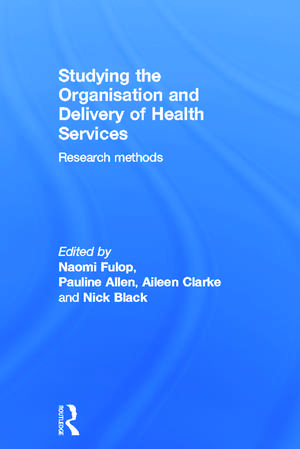 Studying the Organisation and Delivery of Health Services: Research Methods de Pauline Allen