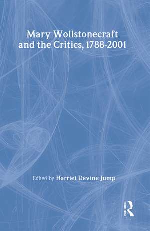 Mary Wollstonecraft and the Critics, 1788-2001 de Harriet Devine Jump