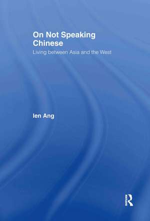 On Not Speaking Chinese: Living Between Asia and the West de Ien Ang