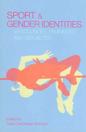 Sport and Gender Identities: Masculinities, Femininities and Sexualities de Cara Carmichael Aitchison