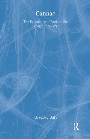 Cannae: The Experience of Battle in the Second Punic War: The Experience of Battle in the Second Punic War de Gregory Daly