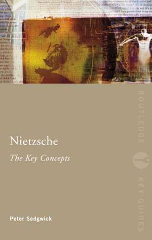 Nietzsche: The Key Concepts de Peter R. Sedgwick