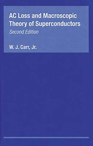 AC Loss and Macroscopic Theory of Superconductors de W.J. Carr, Jr.