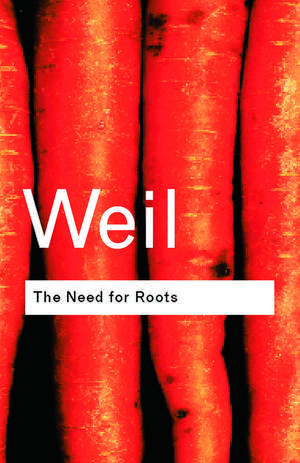 The Need for Roots: Prelude to a Declaration of Duties Towards Mankind de Simone Weil