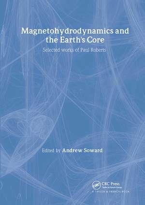 Magnetohydrodynamics and the Earth's Core: Selected Works by Paul Roberts de Andrew M. Soward