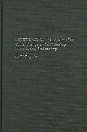 Japan's Quiet Transformation: Social Change and Civil Society in 21st Century Japan de Jeff Kingston