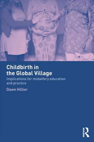 Childbirth in the Global Village: Implications for Midwifery Education and Practice de Dawn Hillier