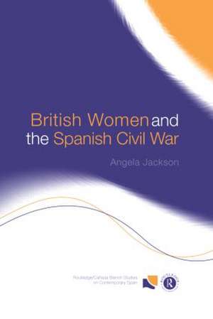 British Women and the Spanish Civil War de Angela Jackson