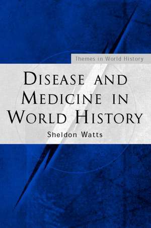 Disease and Medicine in World History de Sheldon Watts