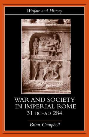 Warfare and Society in Imperial Rome, C. 31 BC-AD 280 de Brian Campbell