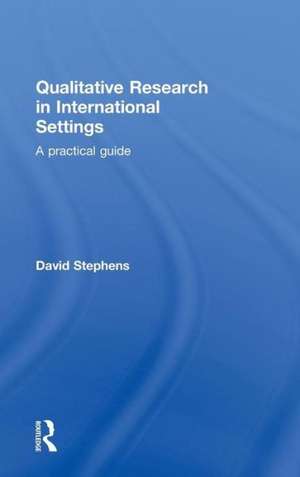 Qualitative Research in International Settings: A Practical Guide de David Stephens