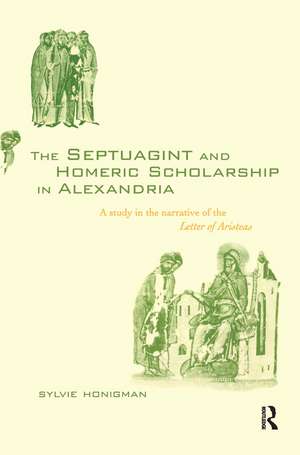 The Septuagint and Homeric Scholarship in Alexandria: A Study in the Narrative of the 'Letter of Aristeas' de Sylvie Honigman