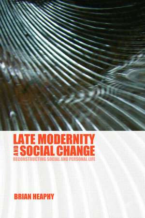 Late Modernity and Social Change: Reconstructing Social and Personal Life de Brian Heaphy