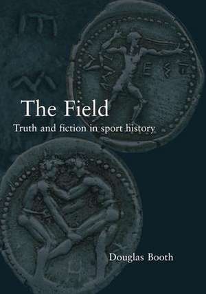 The Field: Truth and Fiction in Sport History de Douglas Booth