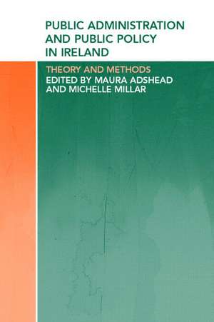 Public Administration and Public Policy in Ireland: Theory and Methods de Maura Adshead