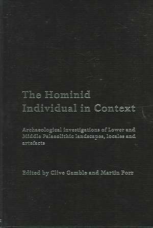 Hominid Individual in Context: Archaeological Investigations of Lower and Middle Palaeolithic landscapes, locales and artefacts de Clive Gamble