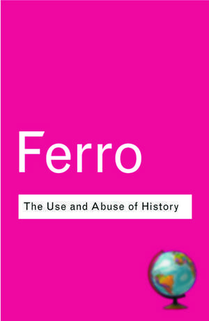 The Use and Abuse of History: Or How the Past is Taught to Children de Marc Ferro