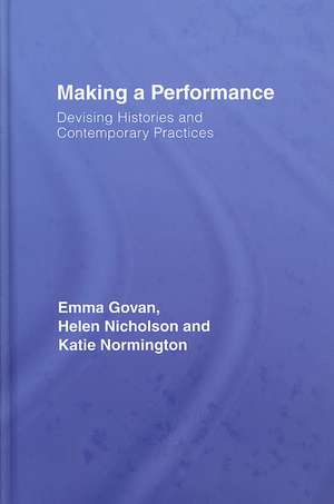 Making a Performance: Devising Histories and Contemporary Practices de Emma Govan