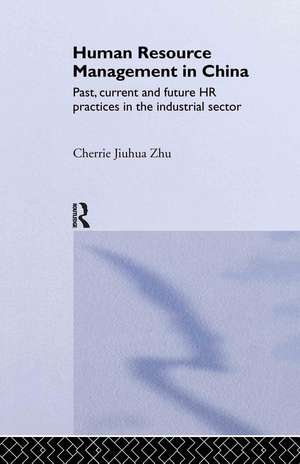 Human Resource Management in China: Past, Current and Future HR Practices in the Industrial Sector de Cherrie Jiuhua Zhu