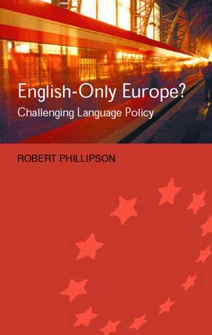 English-Only Europe?: Challenging Language Policy de Robert Phillipson