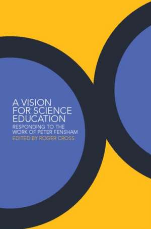 A Vision for Science Education: Responding to Peter Fensham's Work de Roger Cross