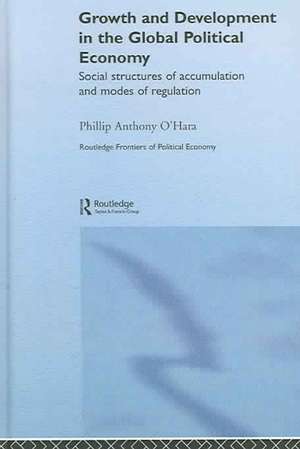 Growth and Development in the Global Political Economy: Modes of Regulation and Social Structures of Accumulation de Phillip O'Hara