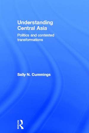 Understanding Central Asia: Politics and Contested Transformations de Sally N. Cummings