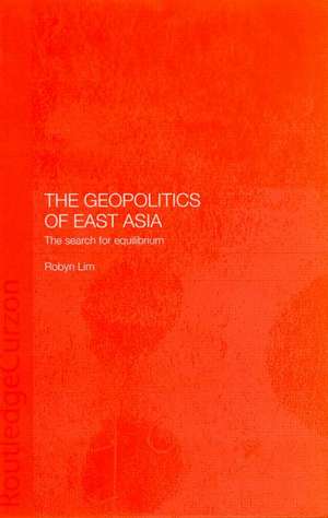 The Geopolitics of East Asia: The Search for Equilibrium de Robyn Lim