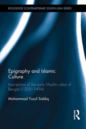 Epigraphy and Islamic Culture: Inscriptions of the Early Muslim Rulers of Bengal (1205-1494) de Mohammad Yusuf Siddiq