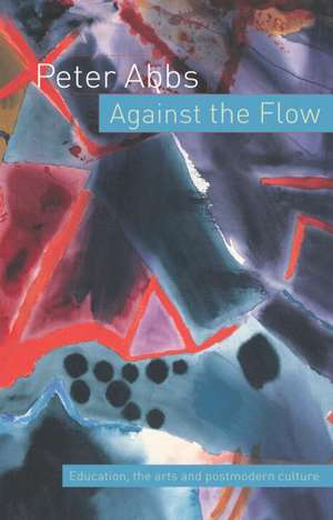 Against the Flow: Education, the Art and Postmodern Culture de Peter Abbs