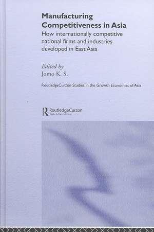 Manufacturing Competitiveness in Asia: How Internationally Competitive National Firms and Industries Developed in East Asia de Jomo K. S.