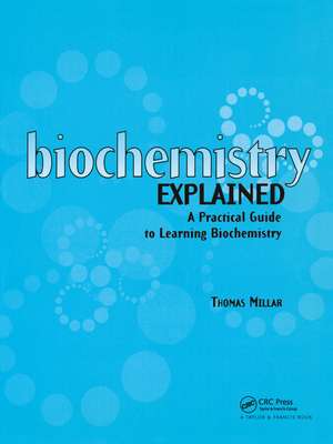 Biochemistry Explained: A Practical Guide to Learning Biochemistry de Thomas Millar