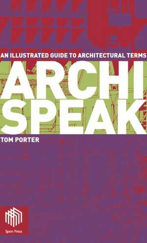 Archispeak: An Illustrated Guide to Architectural Terms de Tom Porter