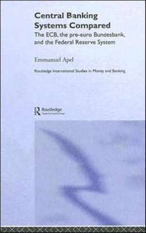 Central Banking Systems Compared: The ECB, The Pre-Euro Bundesbank and the Federal Reserve System de Emmanuel Apel